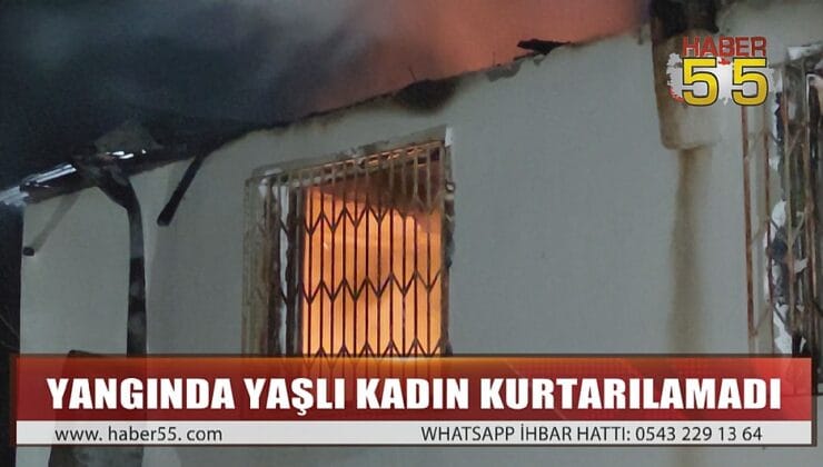 SAMSUN’DA YALNIZ YAŞAYAN KADIN YANGINDA HAYATINI KAYBETTİ