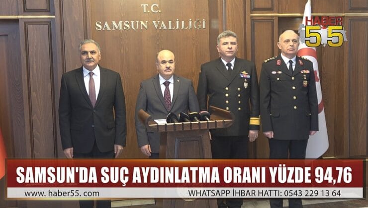 SAMSUN VALİSİ ZÜLKİF DAĞLI SUÇ AYDINLATMA ORANLARINI AÇIKLADI