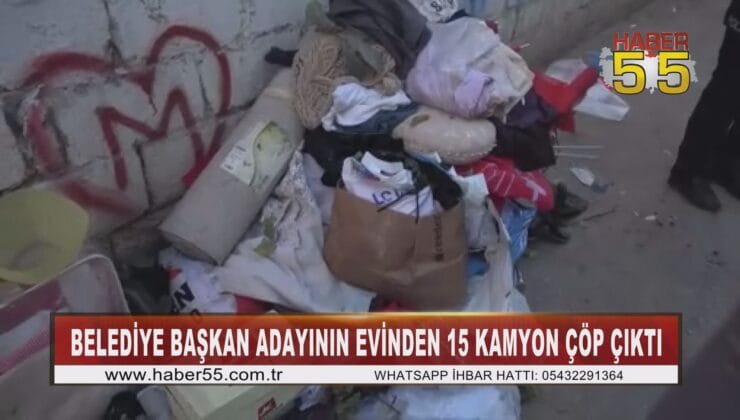 Belediye başkan adayının evinden 15 kamyon çöp çıktı