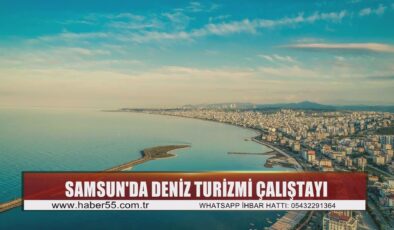 Deniz Turizmi Çalıştayı’nda Samsun’un potansiyeli masaya yatırıldı